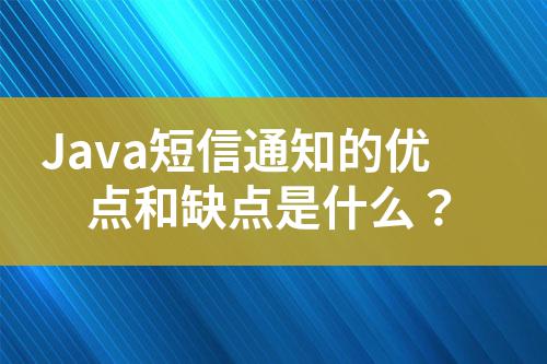 Java短信通知的優點和缺點是什么？