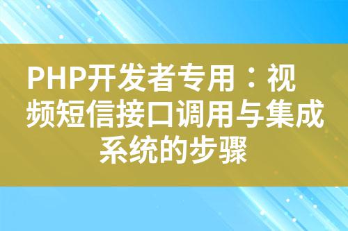 PHP開發者專用：視頻短信接口調用與集成系統的步驟