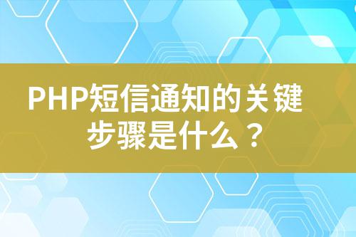 PHP短信通知的關鍵步驟是什么？