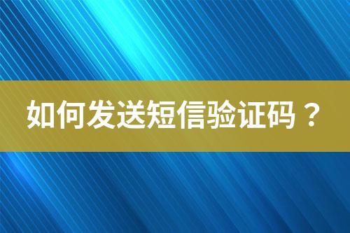 如何發(fā)送短信驗(yàn)證碼？